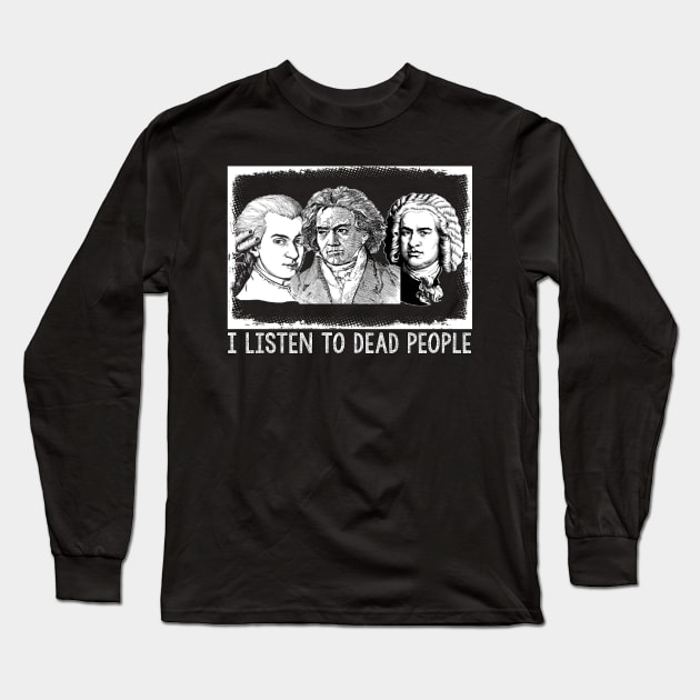I Listen To Dead People, Classical Music Parody Long Sleeve T-Shirt by JD_Apparel